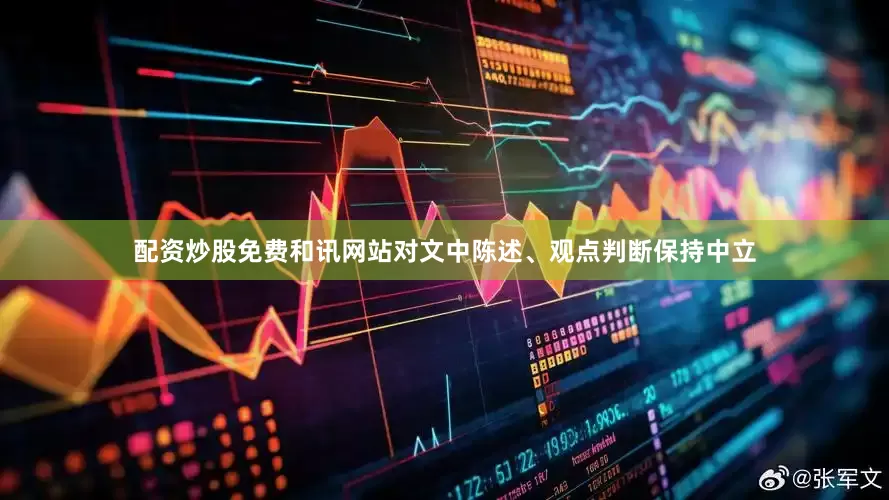 配资炒股免费和讯网站对文中陈述、观点判断保持中立