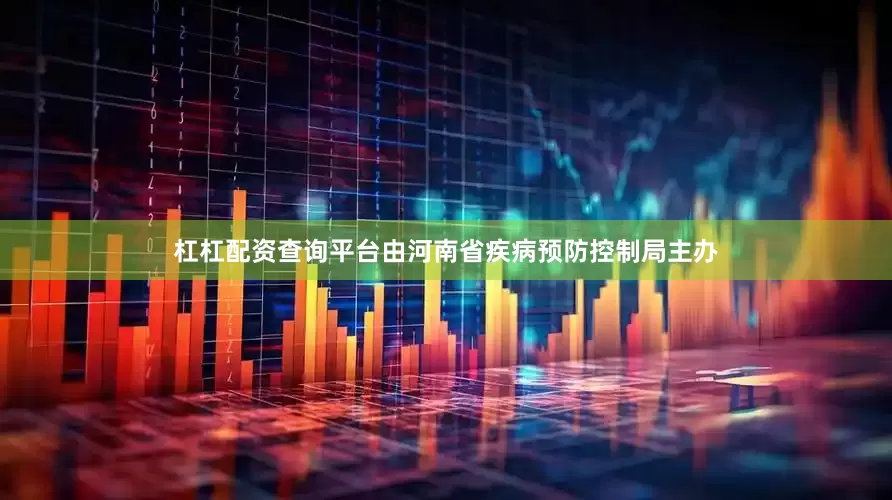 杠杠配资查询平台由河南省疾病预防控制局主办