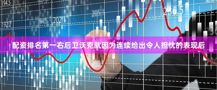 配资排名第一右后卫沃克就因为连续给出令人担忧的表现后