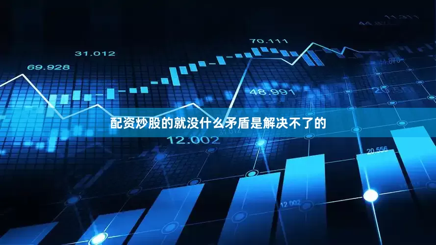 配资炒股的就没什么矛盾是解决不了的