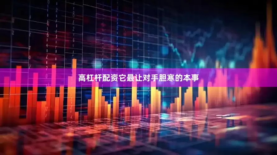 高杠杆配资它最让对手胆寒的本事