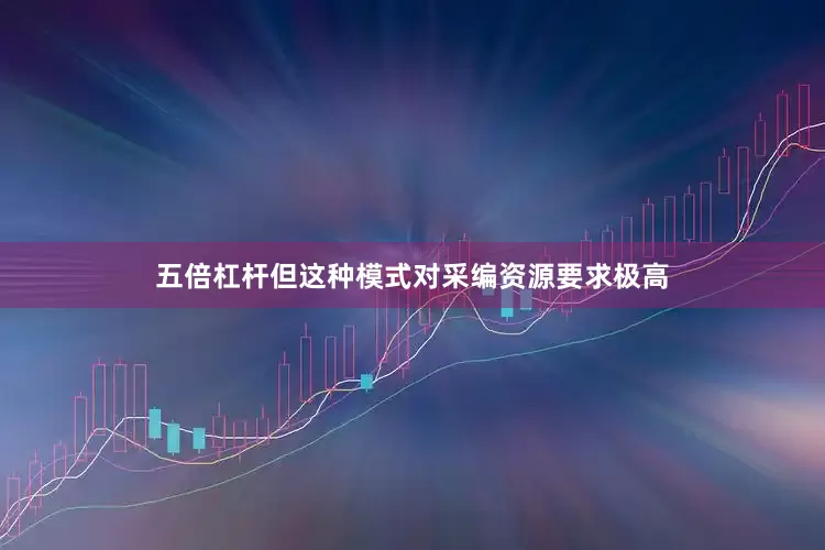 五倍杠杆但这种模式对采编资源要求极高